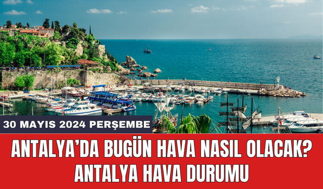 Antalya hava durumu 30 Mayıs 2024 Perşembe