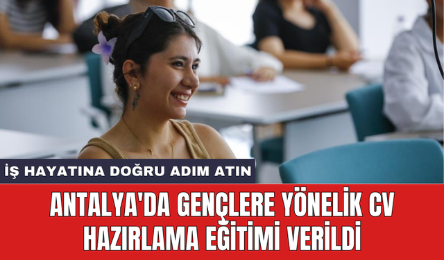 Antalya'da gençlere yönelik CV hazırlama eğitimi verildi