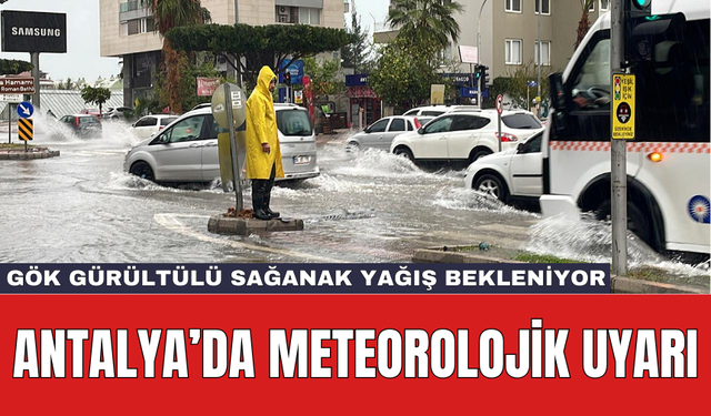 Antalya’da meteorolojik uyarı: Gök gürültülü sağanak yağış bekleniyor