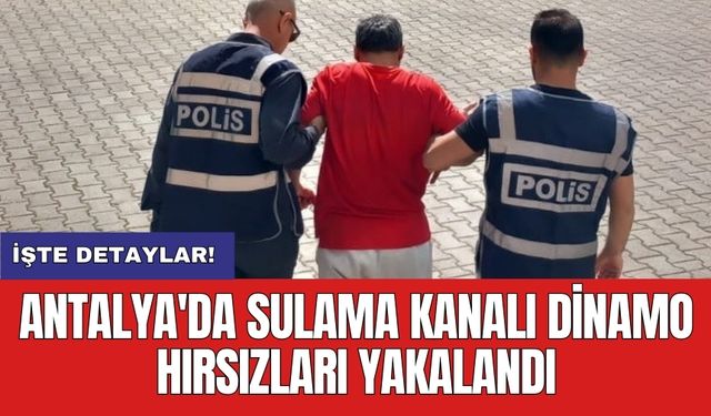 Antalya'da sulama kanalı dinamo hırsızları yakalandı