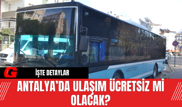 Antalya’da ulaşım ücretsiz mi olacak?