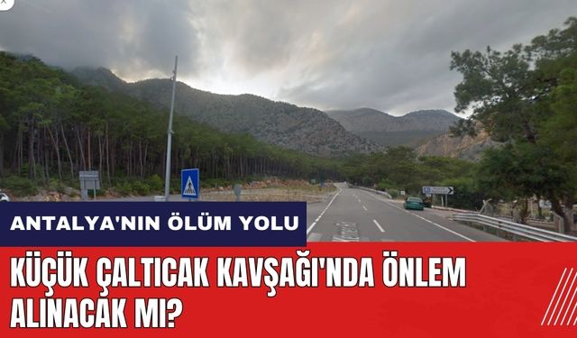 Antalya'nın ölüm yolu! Küçük Çaltıcak Kavşağı'nda önlem alınacak mı?