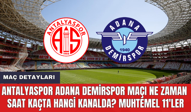 Antalyaspor Adana Demirspor maçı ne zaman saat kaçta hangi kanalda? Muhtemel 11'ler