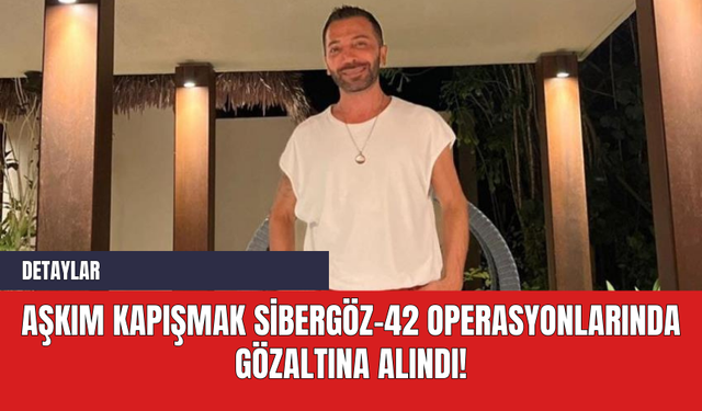 Aşkım Kapışmak Sibergöz-42 Operasyonlarında Gözaltına Alındı!