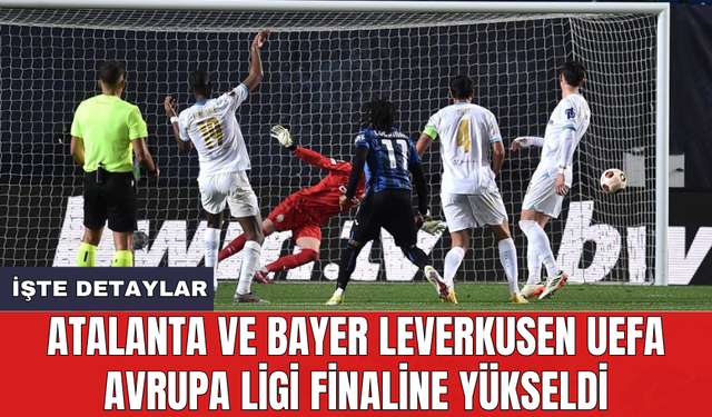 Atalanta ve Bayer Leverkusen UEFA Avrupa Ligi Finaline yükseldi