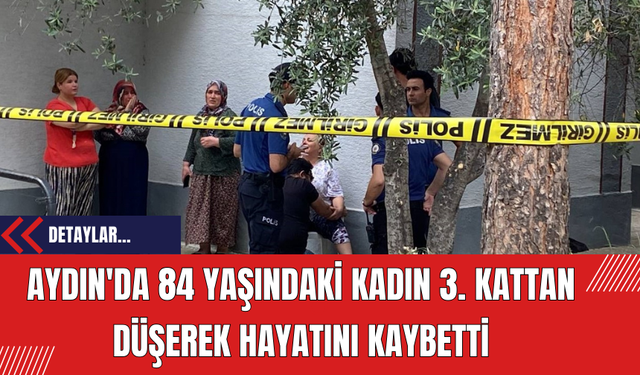 Aydın'da 84 Yaşındaki Kadın 3. Kattan Düşerek Hayatını Kaybetti