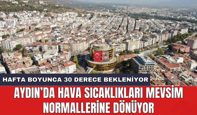 Aydın’da hava sıcaklıkları mevsim normallerine dönüyor