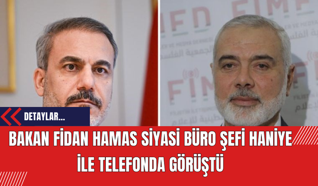 Bakan Fidan Hamas Siyasi Büro Şefi Haniye ile telefonda görüştü