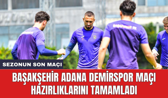 Başakşehir Adana Demirspor maçı hazırlıklarını tamamladı