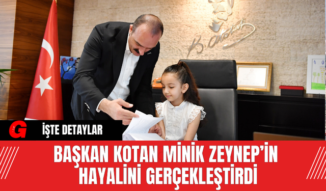 Başkan Kotan Minik Zeynep’in Hayalini Gerçekleştirdi