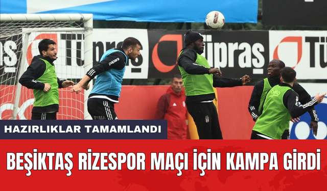 Beşiktaş Rizespor maçı için kampa girdi