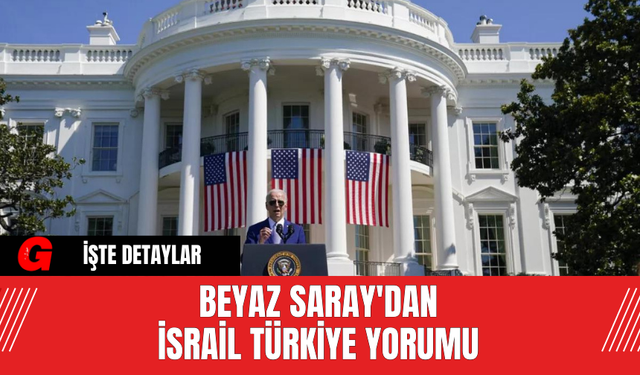 Beyaz Saray'dan İsrail Türkiye Yorumu