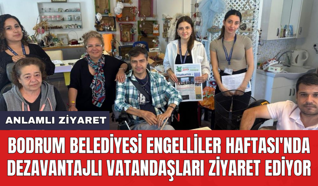 Bodrum Belediyesi Engelliler Haftası'nda dezavantajlı vatandaşları ziyaret ediyor