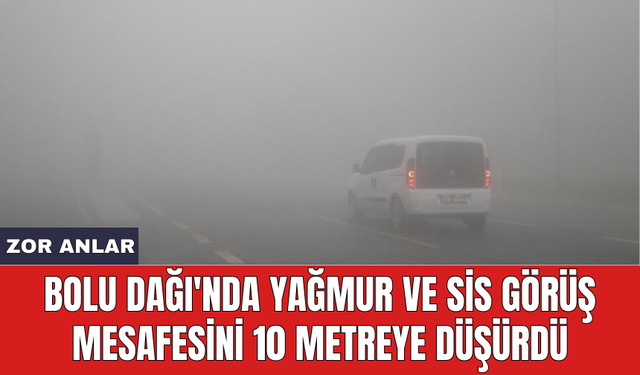 Bolu Dağı'nda yağmur ve sis görüş mesafesini 10 metreye düşürdü