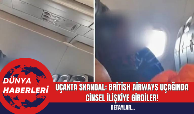 Uçakta Skandal: British Airways Uçağında Cinsel İlişkiye Girdiler!