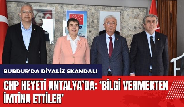 Burdur'da diyaliz skandalı! CHP heyeti Antalya'da: Bilgi vermekten imtina ettiler