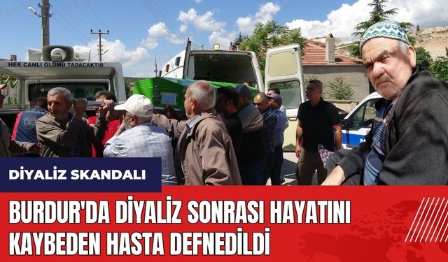 Burdur'da diyaliz sonrası hayatını kaybeden hasta defnedildi