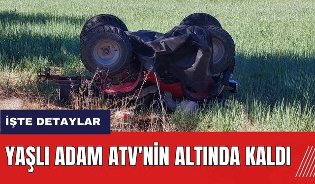 Burdur'da yaşlı adam ATV'nin altında kaldı