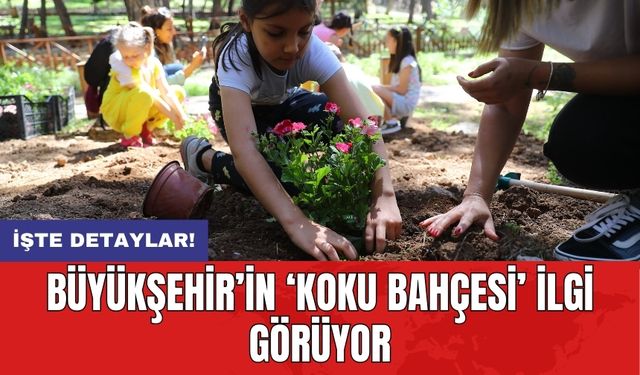 Büyükşehir’in ‘Koku Bahçesi’ ilgi görüyor