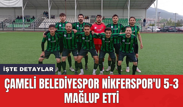 Çameli Belediyespor Nikferspor'u 5-3 mağlup etti