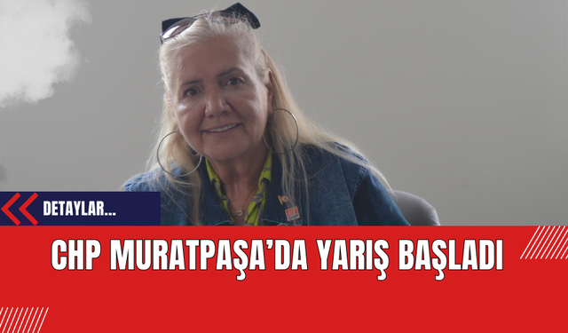 CHP Muratpaşa’da Yarış Başladı