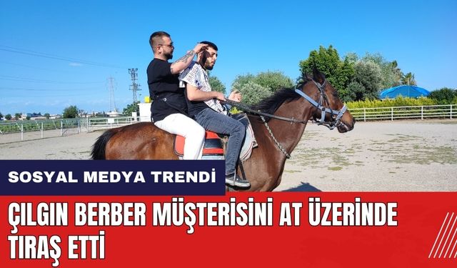 Çılgın berber müşterisini at üzerinde tıraş etti