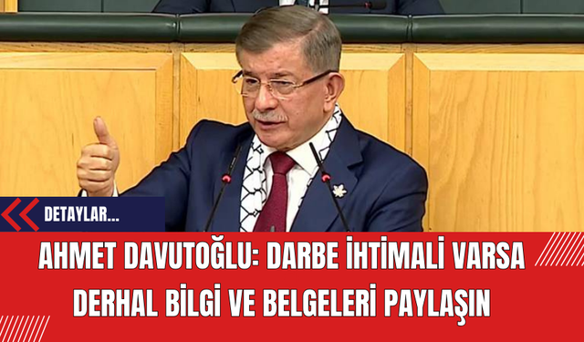 Ahmet Davutoğlu: Darbe ihtimali Varsa Derhal bilgi ve Belgeleri Paylaşın!