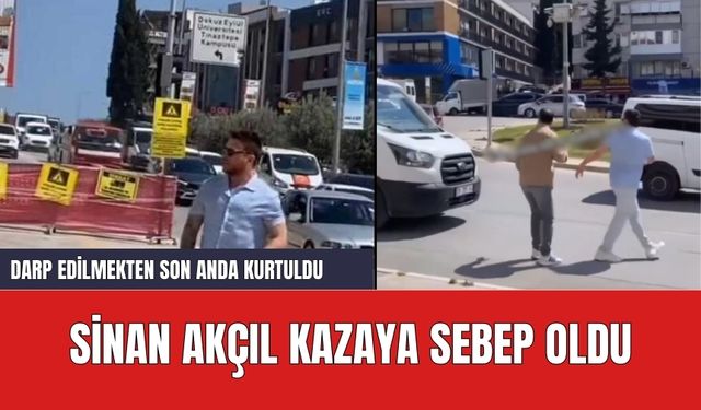 Sinan Akçıl Kazaya Sebep Oldu: Darp Edilmekten Son Anda Kurtuldu