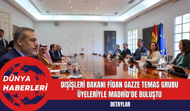 Dışişleri Bakanı Fidan Gazze Temas Grubu Üyeleriyle Madrid'de Buluştu