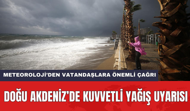 Doğu Akdeniz’de kuvvetli yağış uyarısı: Meteoroloji’den vatandaşlara önemli çağrı