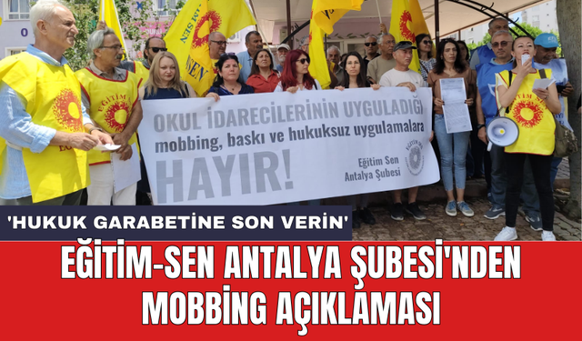 Eğitim-Sen Antalya Şubesi'nden Mobbing Açıklaması: 'Hukuk garabetine son verin'