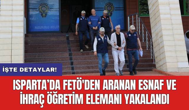 Isparta’da FETÖ'den aranan esnaf ve ihraç öğretim elemanı yakalandı