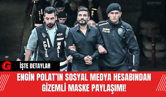 Engin Polat’ın Sosyal Medya Hesabından Gizemli Maske Paylaşımı!