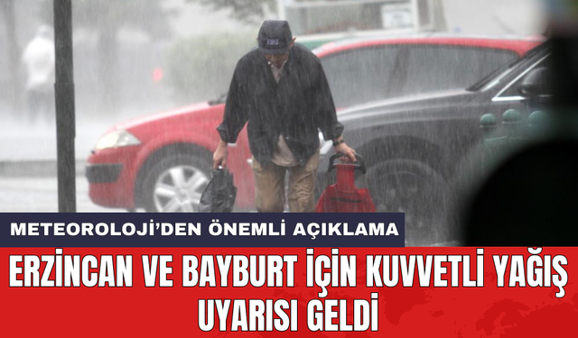 Erzincan ve Bayburt için kuvvetli yağış uyarısı geldi