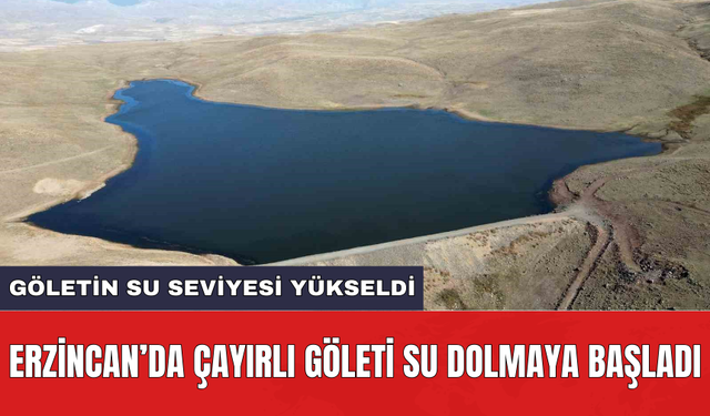Erzincan’da Çayırlı Göleti su dolmaya başladı