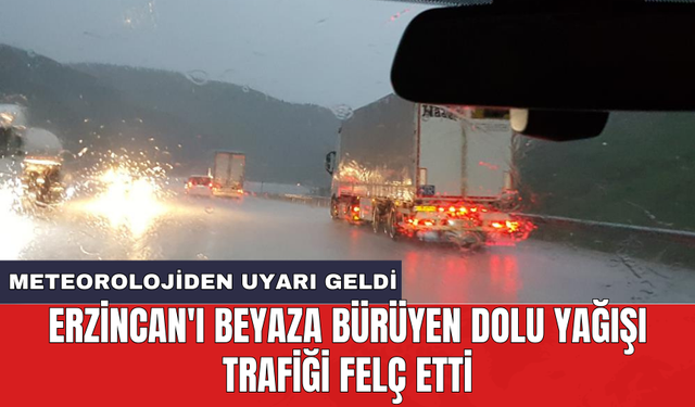 Erzincan'ı beyaza bürüyen dolu yağışı trafiği felç etti