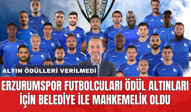 Erzurumspor futbolcuları ödül altınları için belediye ile mahkemelik oldu