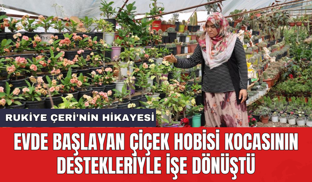 Evde başlayan çiçek hobisi kocasının destekleriyle işe dönüştü