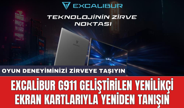 Excalibur G911 geliştirilen yenilikçi ekran kartlarıyla yeniden tanışın