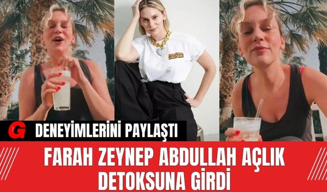 Farah Zeynep Abdullah Açlık Detoksuna Girdi