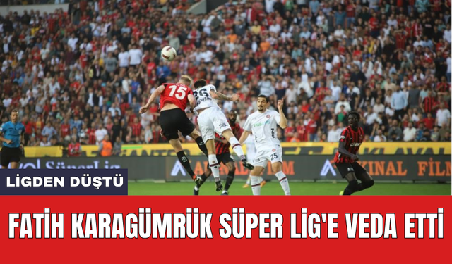 Fatih Karagümrük Süper Lig'e veda etti