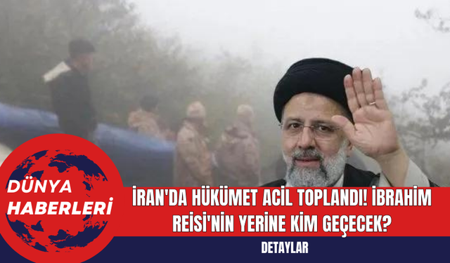 İran'da Hükümet Acil Toplandı! İbrahim Reisi'nin Yerine Kim Geçecek?