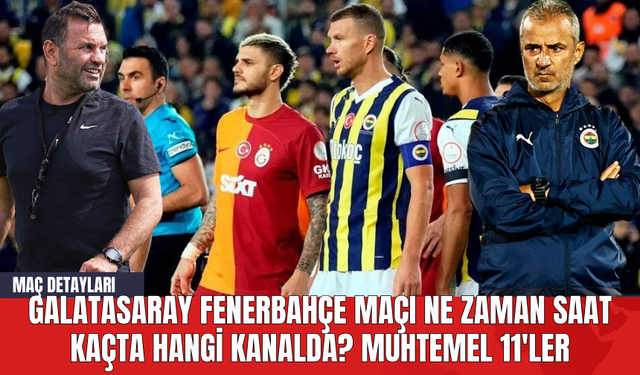 Galatasaray Fenerbahçe maçı ne zaman saat kaçta hangi kanalda? Muhtemel 11'ler