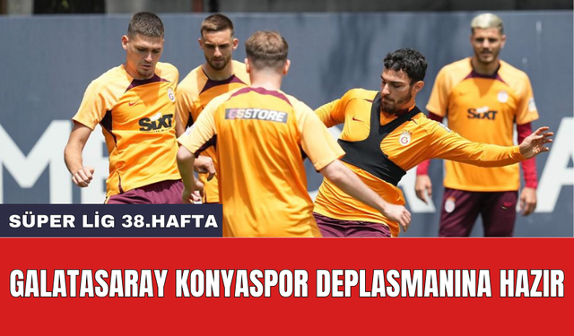 Galatasaray Konyaspor deplasmanına hazır