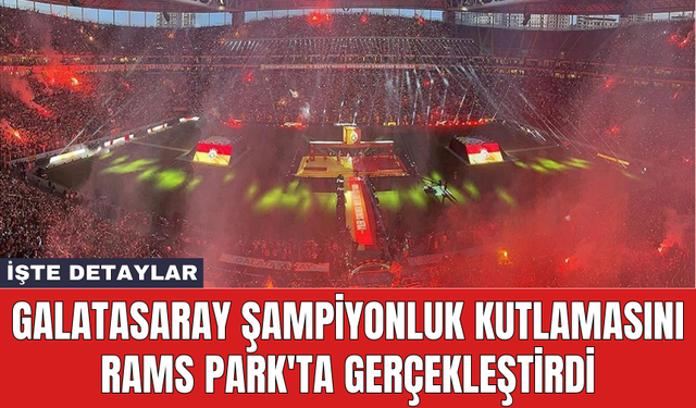 Galatasaray şampiyonluk kutlamasını RAMS Park'ta gerçekleştirdi