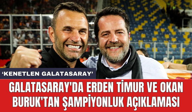 Galatasaray'da Erden Timur ve Okan Buruk'tan şampiyonluk açıklaması