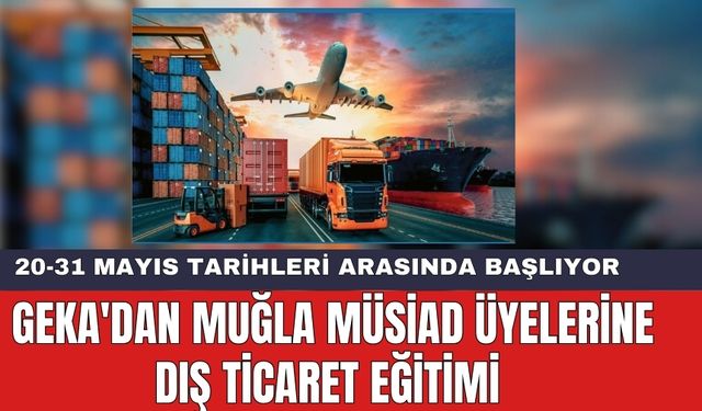 GEKA'dan Muğla MÜSİAD Üyelerine Dış Ticaret Eğitimi