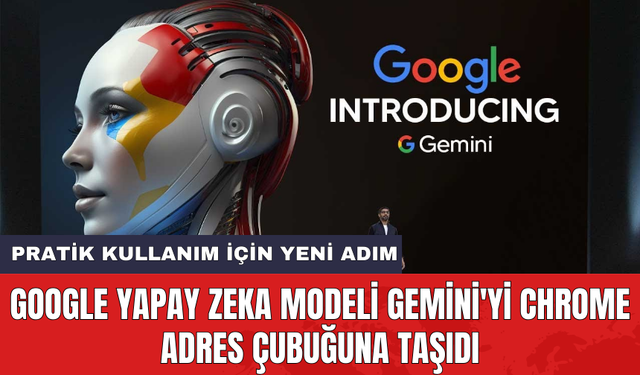 Google yapay zeka modeli Gemini'yi Chrome adres çubuğuna taşıdı