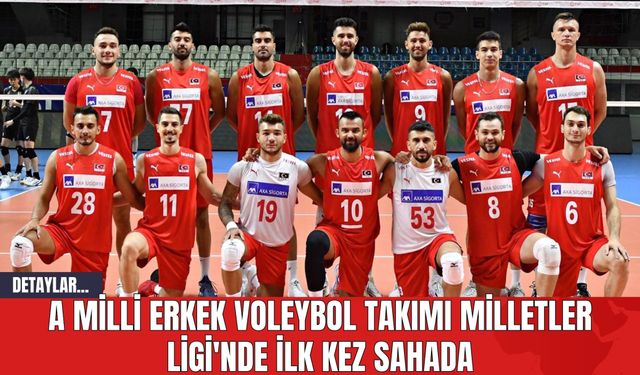 A Milli Erkek Voleybol Takımı Milletler Ligi'nde İlk Kez Sahada