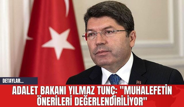 Adalet Bakanı Yılmaz Tunç: "Muhalefetin Önerileri Değerlendiriliyor"